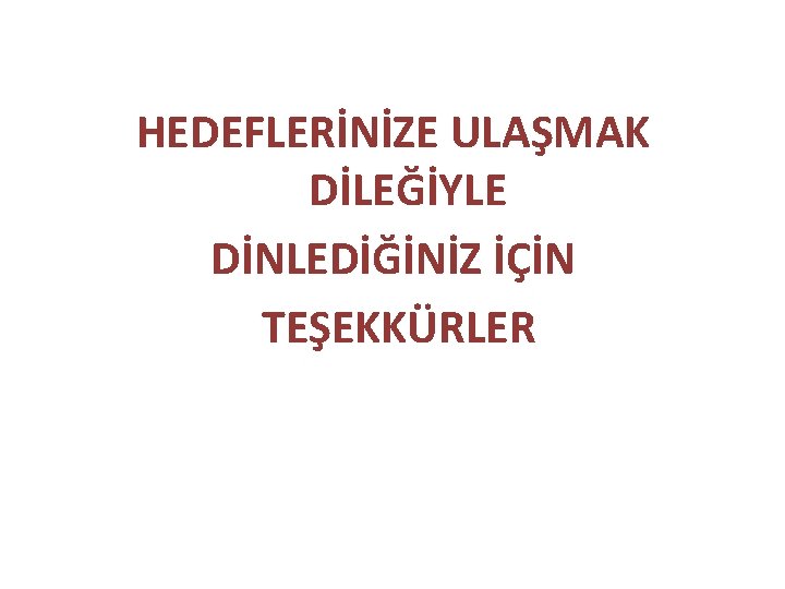 HEDEFLERİNİZE ULAŞMAK DİLEĞİYLE DİNLEDİĞİNİZ İÇİN TEŞEKKÜRLER 