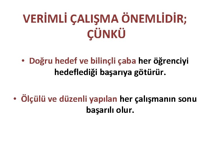 VERİMLİ ÇALIŞMA ÖNEMLİDİR; ÇÜNKÜ • Doğru hedef ve bilinçli çaba her öğrenciyi hedeflediği başarıya