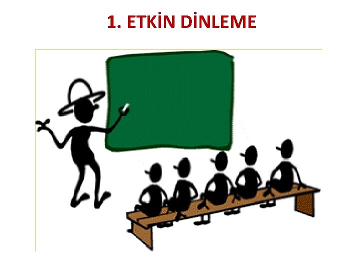 1. ETKİN DİNLEME 