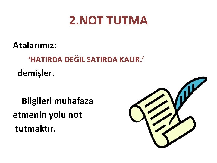 2. NOT TUTMA Atalarımız: ‘HATIRDA DEĞİL SATIRDA KALIR. ’ demişler. Bilgileri muhafaza etmenin yolu