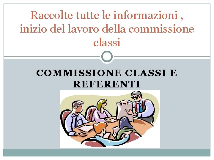 Raccolte tutte le informazioni , inizio del lavoro della commissione classi COMMISSIONE CLASSI E