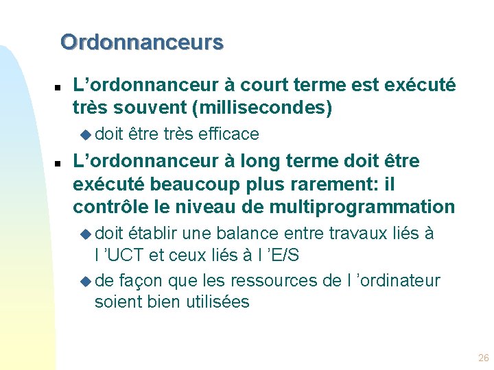 Ordonnanceurs n L’ordonnanceur à court terme est exécuté très souvent (millisecondes) u doit être