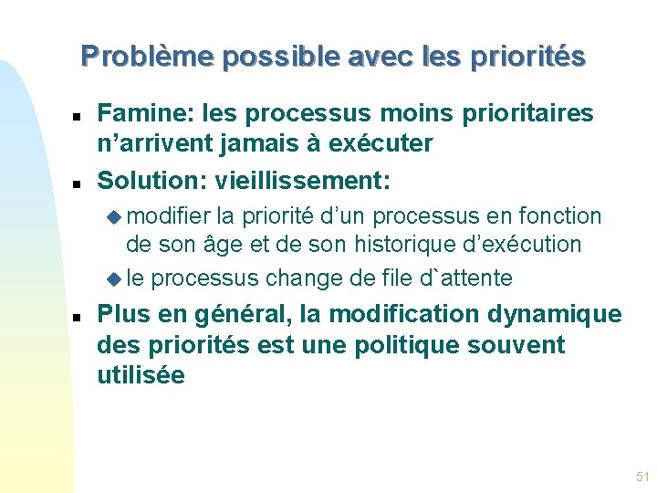 Problème possible avec les priorités n n Famine: les processus moins prioritaires n’arrivent jamais