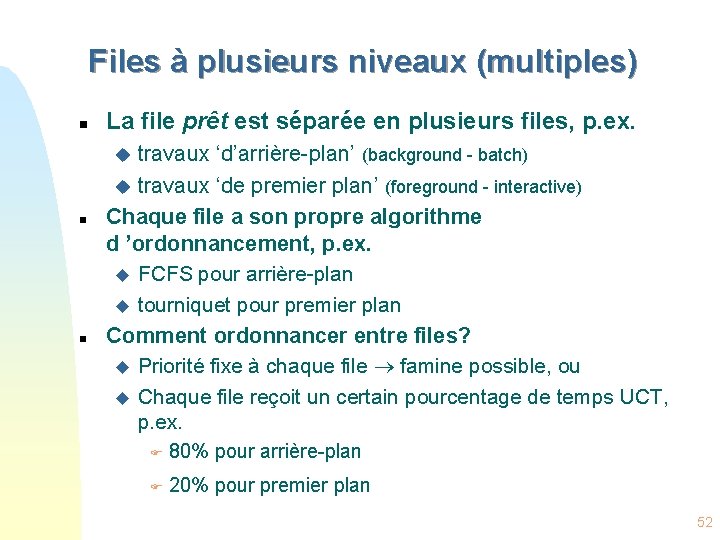 Files à plusieurs niveaux (multiples) n La file prêt est séparée en plusieurs files,