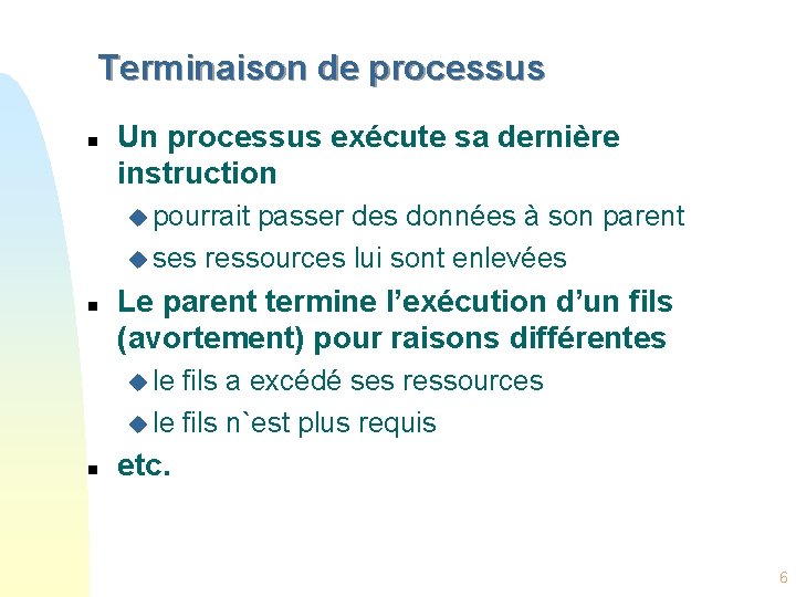 Terminaison de processus n Un processus exécute sa dernière instruction u pourrait passer des