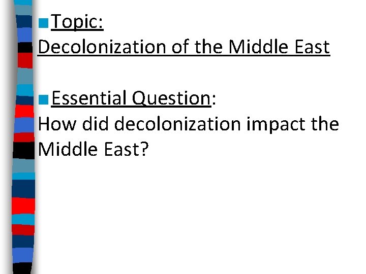 ■ Topic: Decolonization of the Middle East ■ Essential Question: How did decolonization impact