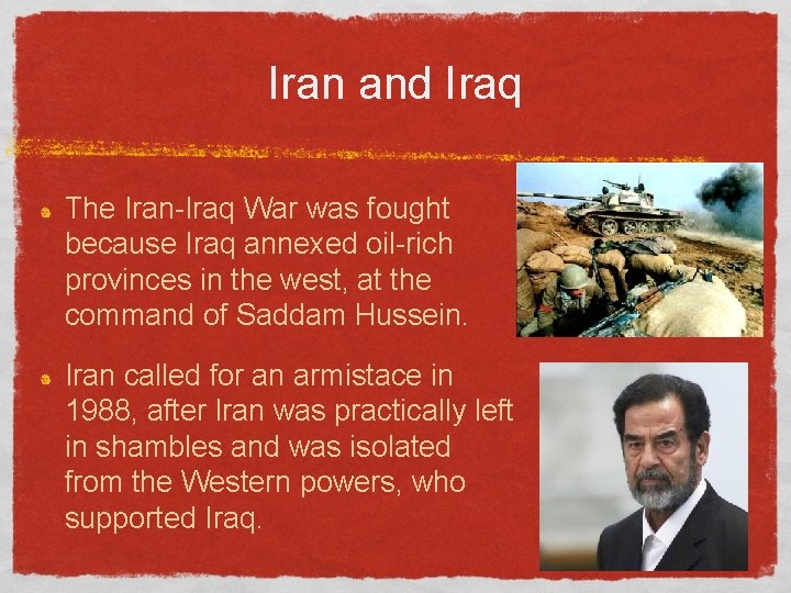 Iran and Iraq The Iran-Iraq War was fought because Iraq annexed oil-rich provinces in