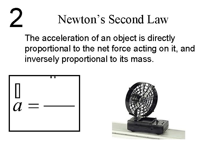 2 Newton’s Second Law The acceleration of an object is directly proportional to the