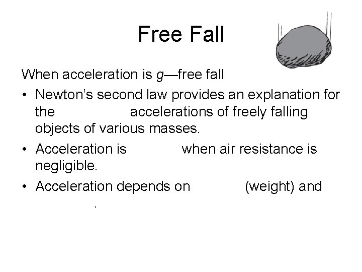 Free Fall When acceleration is g—free fall • Newton’s second law provides an explanation