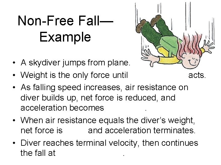 Non-Free Fall— Example • A skydiver jumps from plane. • Weight is the only