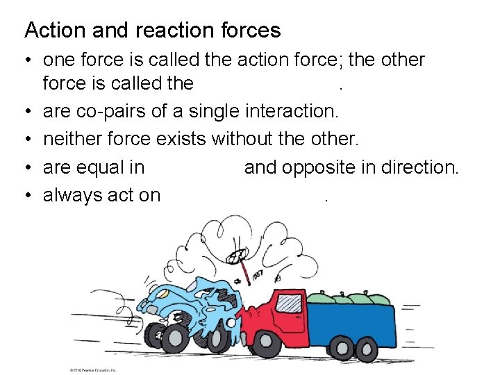 Action and reaction forces • one force is called the action force; the other