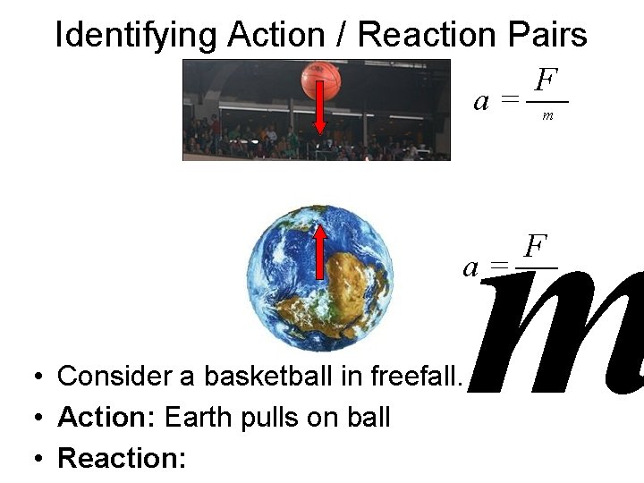 Identifying Action / Reaction Pairs a= m m a= • Consider a basketball in