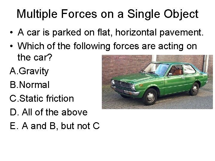 Multiple Forces on a Single Object • A car is parked on flat, horizontal