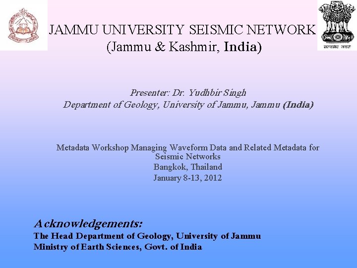 JAMMU UNIVERSITY SEISMIC NETWORK (Jammu & Kashmir, India) Presenter: Dr. Yudhbir Singh Department of