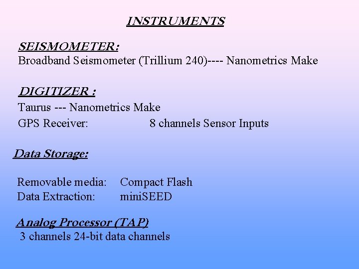 INSTRUMENTS SEISMOMETER: Broadband Seismometer (Trillium 240)---- Nanometrics Make DIGITIZER : Taurus --- Nanometrics Make