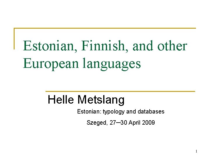 Estonian, Finnish, and other European languages Helle Metslang Estonian: typology and databases Szeged, 27– Estonian, Finnish, and other European languages Helle Metslang Estonian: typology and databases Szeged, 27–
