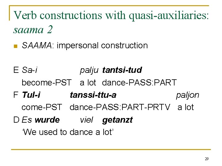 Verb constructions with quasi-auxiliaries: saama 2 n SAAMA: impersonal construction E Sa-i palju tantsi-tud Verb constructions with quasi-auxiliaries: saama 2 n SAAMA: impersonal construction E Sa-i palju tantsi-tud