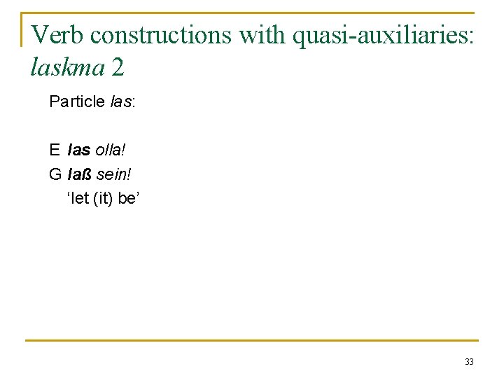 Verb constructions with quasi-auxiliaries: laskma 2 Particle las: E las olla! G laß sein! Verb constructions with quasi-auxiliaries: laskma 2 Particle las: E las olla! G laß sein!