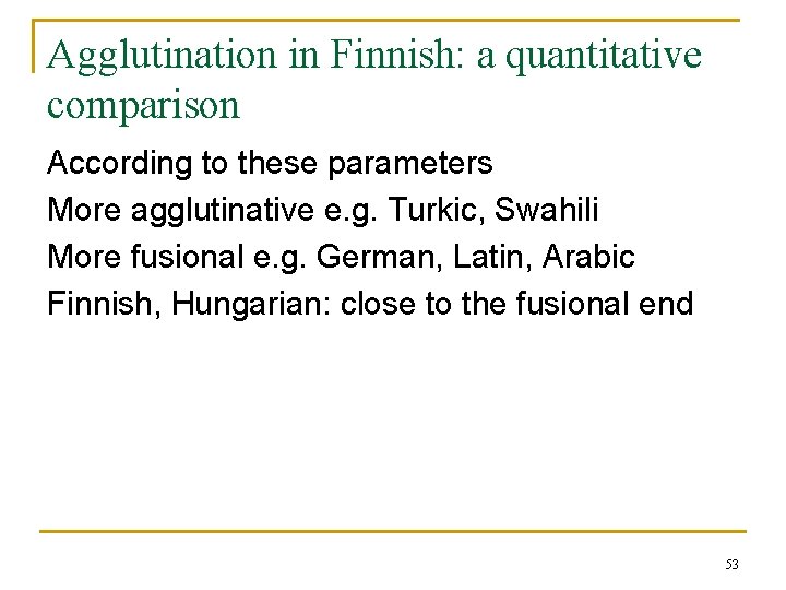 Agglutination in Finnish: a quantitative comparison According to these parameters More agglutinative e. g. Agglutination in Finnish: a quantitative comparison According to these parameters More agglutinative e. g.