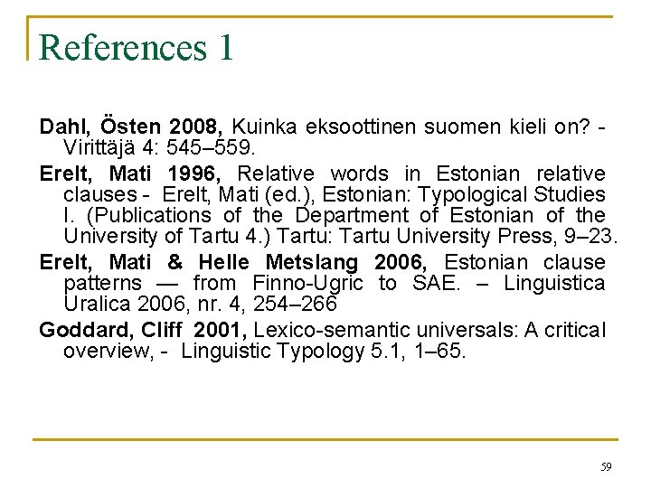 References 1 Dahl, Östen 2008, Kuinka eksoottinen suomen kieli on? Virittäjä 4: 545– 559. References 1 Dahl, Östen 2008, Kuinka eksoottinen suomen kieli on? Virittäjä 4: 545– 559.