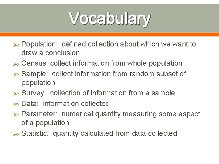 Vocabulary Population: defined collection about which we want to draw a conclusion Census: collect