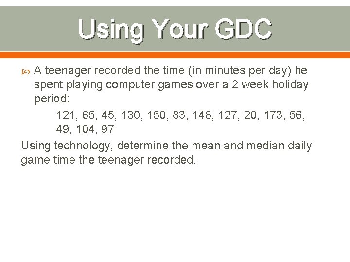 Using Your GDC A teenager recorded the time (in minutes per day) he spent