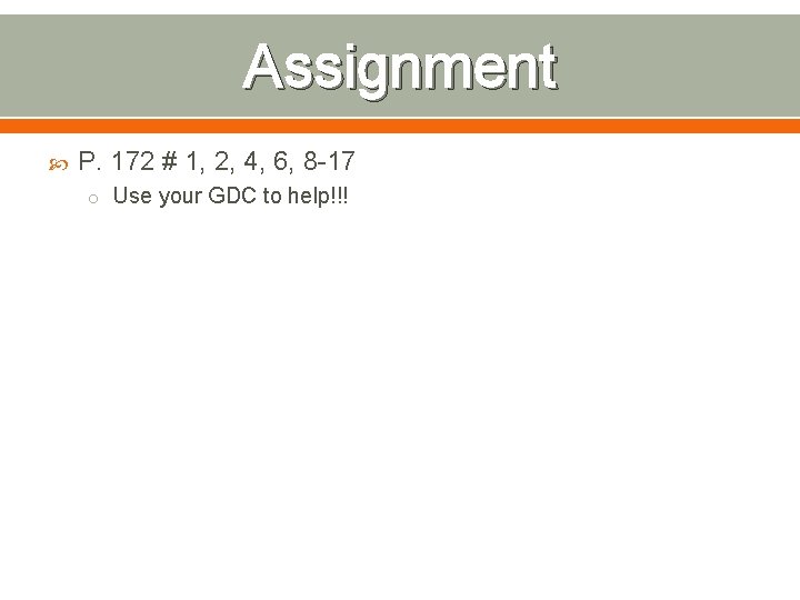 Assignment P. 172 # 1, 2, 4, 6, 8 -17 o Use your GDC