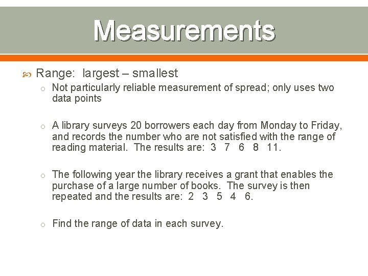 Measurements Range: largest – smallest o Not particularly reliable measurement of spread; only uses