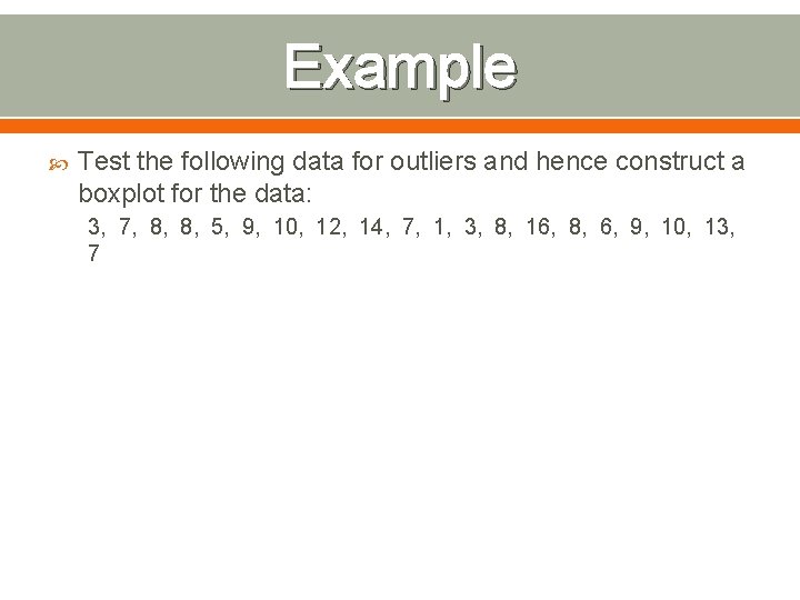 Example Test the following data for outliers and hence construct a boxplot for the