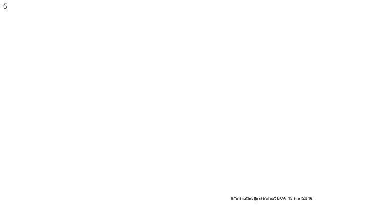 5 Informatiebijeenkomst EVA 15 mei 2019 5 Informatiebijeenkomst EVA 15 mei 2019