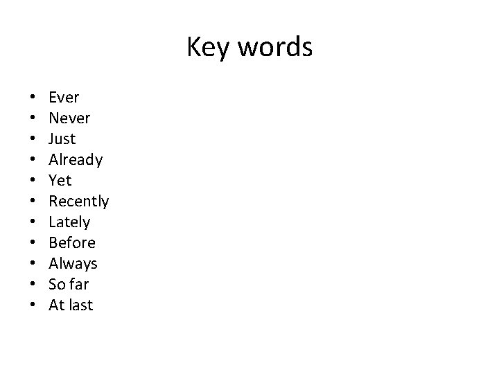 Key words • • • Ever Never Just Already Yet Recently Lately Before Always