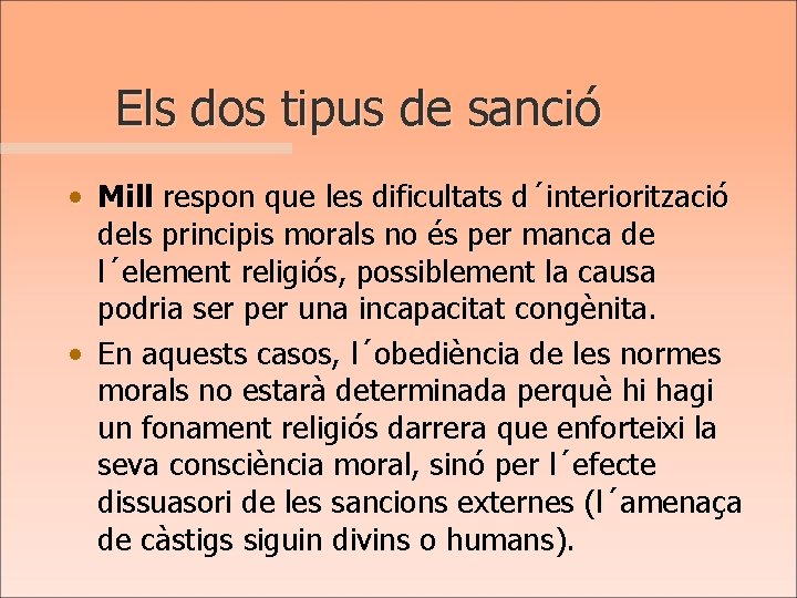 Els dos tipus de sanció • Mill respon que les dificultats d´interiorització dels principis