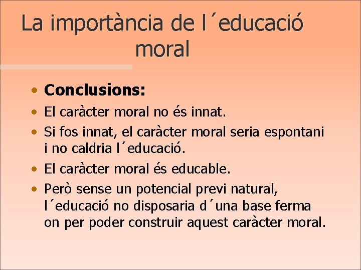 La importància de l´educació moral • Conclusions: • El caràcter moral no és innat.