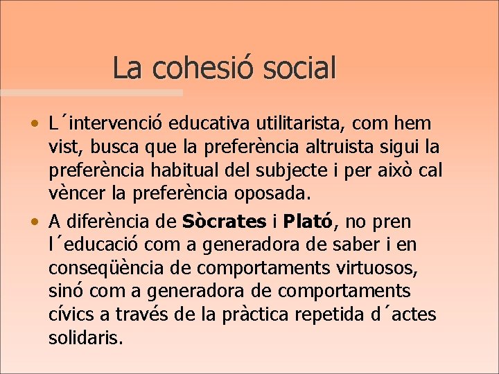 La cohesió social • L´intervenció educativa utilitarista, com hem vist, busca que la preferència