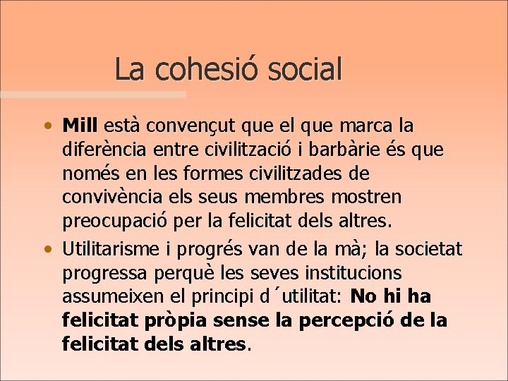 La cohesió social • Mill està convençut que el que marca la diferència entre