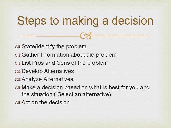 Steps to making a decision State/Identify the problem Gather Information about the problem List