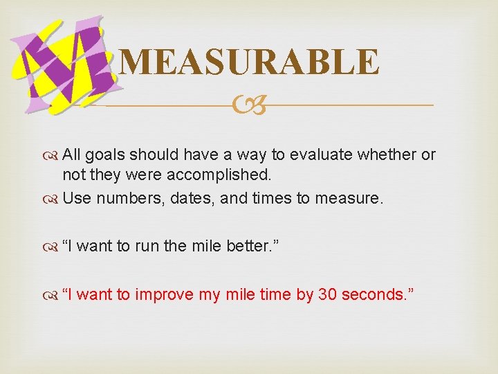 MEASURABLE All goals should have a way to evaluate whether or not they were