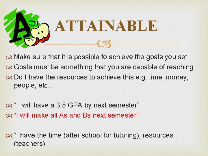 ATTAINABLE Make sure that it is possible to achieve the goals you set. Goals