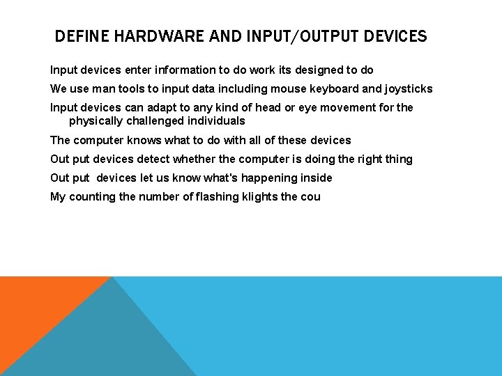 DEFINE HARDWARE AND INPUT/OUTPUT DEVICES Input devices enter information to do work its designed