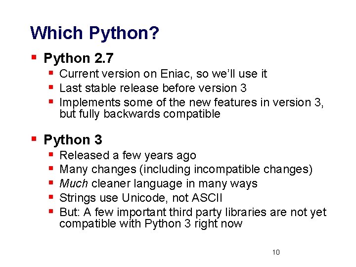 Which Python? § Python 2. 7 § Current version on Eniac, so we’ll use