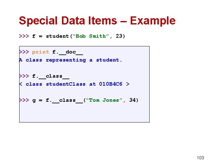 Special Data Items – Example >>> f = student(“Bob Smith”, 23) >>> print f.