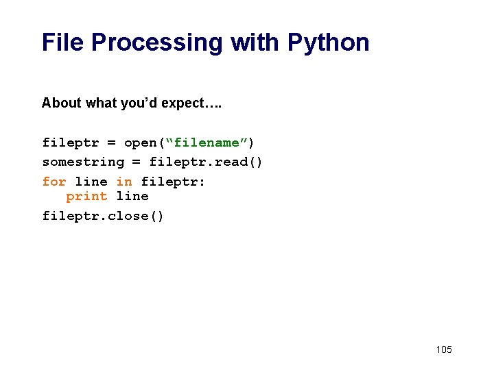 File Processing with Python About what you’d expect…. fileptr = open(“filename”) somestring = fileptr.