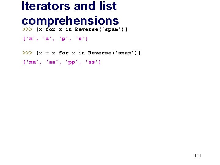 Iterators and list comprehensions >>> [x for x in Reverse('spam')] ['m', 'a', 'p', 's']