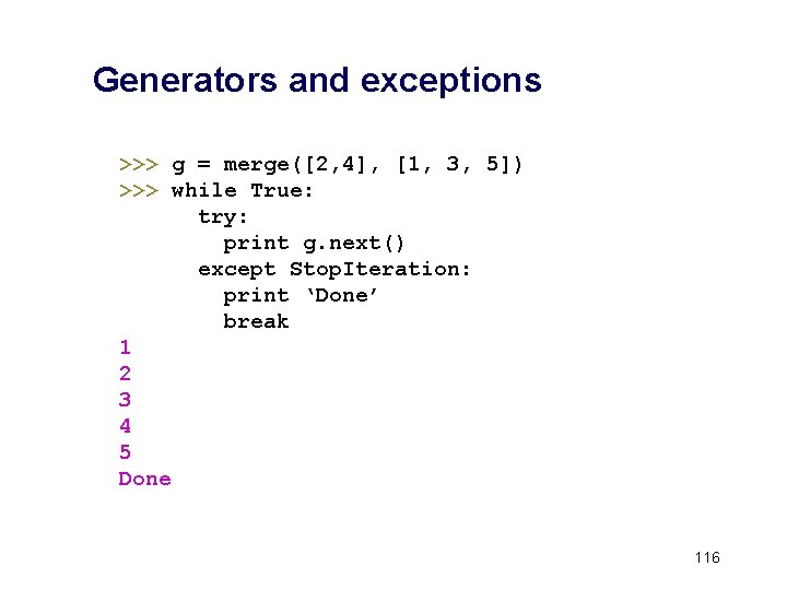 Generators and exceptions >>> g = merge([2, 4], [1, 3, 5]) >>> while True: