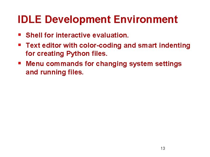 IDLE Development Environment § Shell for interactive evaluation. § Text editor with color-coding and