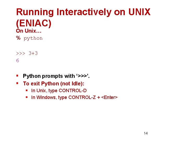 Running Interactively on UNIX (ENIAC) On Unix… % python >>> 3+3 6 § Python