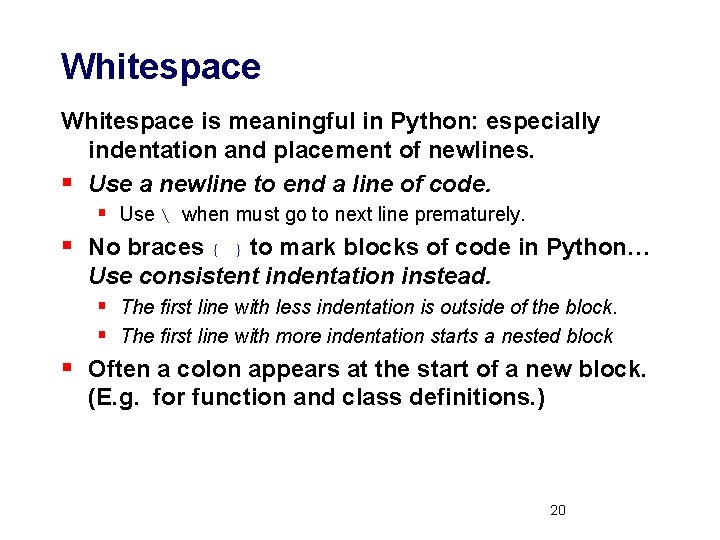 Whitespace is meaningful in Python: especially indentation and placement of newlines. § Use a