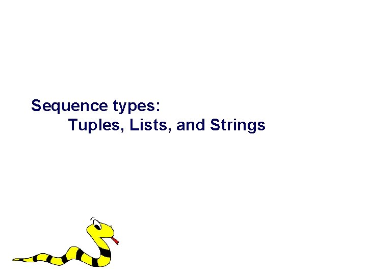 Sequence types: Tuples, Lists, and Strings 