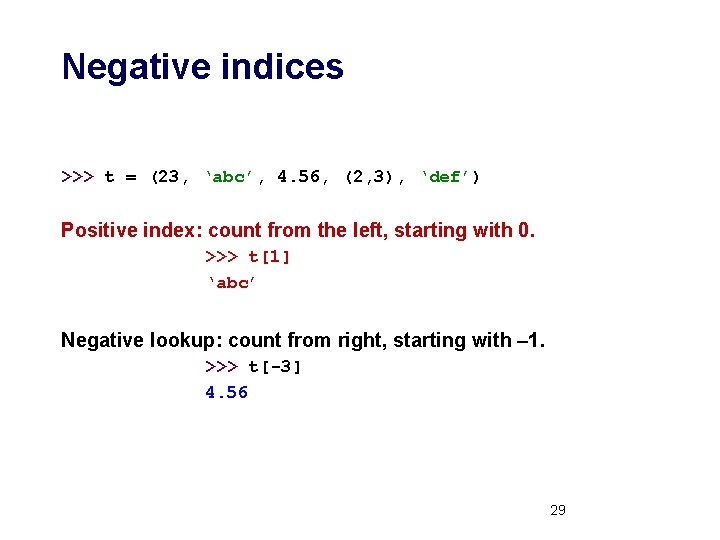 Negative indices >>> t = (23, ‘abc’, 4. 56, (2, 3), ‘def’) Positive index: