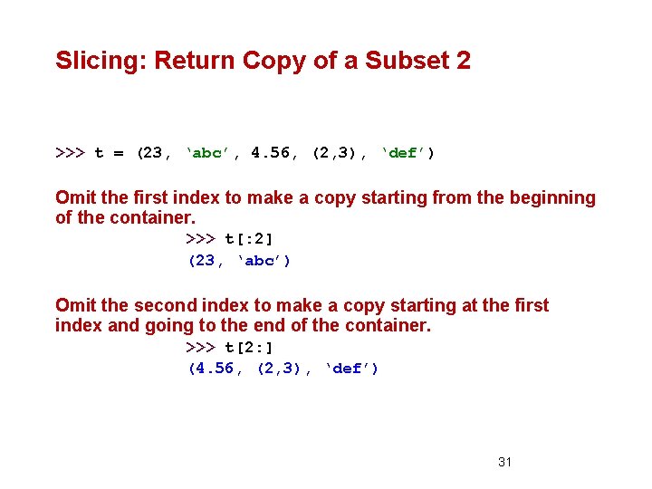 Slicing: Return Copy of a Subset 2 >>> t = (23, ‘abc’, 4. 56,